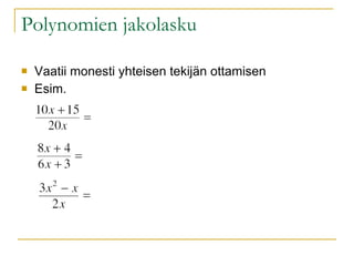 Polynomien jakolasku Vaatii monesti yhteisen tekijän ottamisen Esim. 