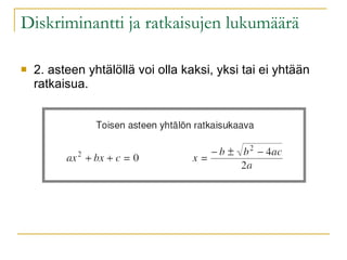 Diskriminantti ja ratkaisujen lukumäärä 2. asteen yhtälöllä voi olla kaksi, yksi tai ei yhtään ratkaisua. 