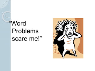 “Word
Problems
scare me!”