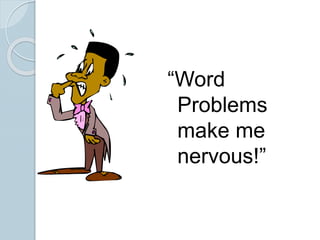 “Word
Problems
make me
nervous!”
 