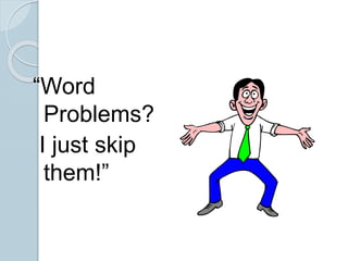 “Word
Problems?
I just skip
them!”