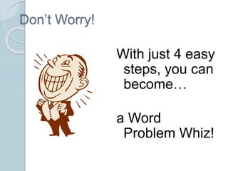 Don’t Worry!
With just 4 easy
steps, you can
become…
a Word
Problem Whiz!