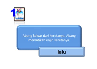 Abang keluar dari keretanya. Abang 
Ab    k l    d ik            Ab
   mematikan enjin keretanya.


                      ...
