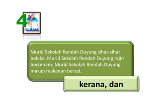 Murid Sekolah Rendah Duyung sihat‐sihat 
belaka. Murid Sekolah Rendah Duyung rajin 
bersenam. Murid Sekolah Rendah Duyung ...