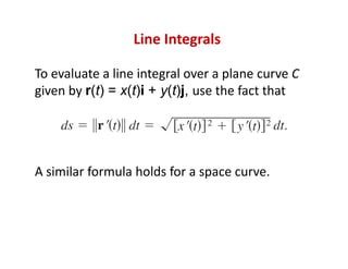Line Integrals
Note that if f(x, y, z) = 1, the line integral gives the arc length of the
curve C. That is,
 