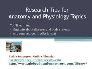 Research Tips for Anatomy and Physiology Topics You’ll learn to:  ,[object Object]