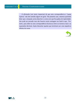 Para Saber Mais - O Corpo Ordenado Completo - Clique para ler
5.3 Representação Decimal
A forma mais comum de representar os números reais é por meio de expres-
sões decimais. Vamos falar um pouco sobre elas. E claro que basta considerar
os números reais positivos, pois, para tratar de números negativos, basta acres-
centar o sinal de menos.
4
 