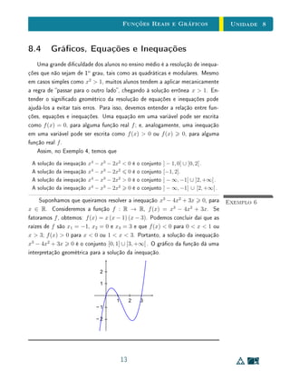 Unidade 5Completeza e representação dos Números Reais
Na Sala de AulaDensidade dos Racionais
Muitas vezes o professor do ensino médio se pergunta o porquê da neces-
sidade de aprender, por exemplo, que os racionais são densos em R. De fato,
o argumento de aproximar um número real por números racionais será funda-
mental na nossa abordagem das funções elementares e será utilizado em várias
ocasiões, como por exemplo, na demonstração do Teorema Fundamental da
Propocionalidade, que será apresentada na Unidade 9, e para denirmos, na
Unidade 13, a exponencial de um número real arbitrário.
Terminamos comentando que, no contexto dos números reais, a densidade
de Q parece ser mais útil que a densidade de R  Q. Um ponto a favor dos
racionais em relação aos irracionais é a escrita simples que estes números reais
apresentam, a saber, a escrita na forma
a
b
, onde a ∈ Z e b ∈ N. Um outro
ponto a favor de Q é a sua enumerabilidade, muitas vezes utilizada na Análise
Matemática. Assim, em muitos casos, para provarmos que um determinado
resultado é válido para todo número real, sem diculdade, o provamos para os
racionais a partir da validade do resultado para os inteiros. Só depois provamos o
resultado para os irracionais usando aproximações por racionais, ou seja, usando
a densidade de Q em R. Este é o pulo do gato que muitas vezes o professor
do ensino médio acaba achando desnecessário, pois na maioria dos textos esta
passagem é omitida. É claro que não se espera que o professor do ensino médio
ensine isso aos seus alunos com todo o formalismo, mas é necessário que ele
tenha bem claro em mente o signicado do que está tentando ensinar.
25
 