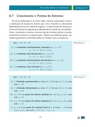 Unidade 5Completeza e representação dos Números Reais
Para Saber MaisA Diagonal de Cantor
Georg Cantor (1845-1918) foi o primeiro a provar que existem diferentes
números cardinais innitos. Mais precisamente, Cantor demonstrou que, em-
bora os conjuntos N e R são ambos innitos, não pode existir nenhuma função
sobrejetiva f : N → R. Em particular, não pode existir uma correspondência
biunívoca entre N e R. Como certamente existe uma função injetiva de N em
R (a saber, aquela que a cada n ∈ N faz corresponder o próprio n, pensado
como elemento de R), diz-se então que a cardinalidade de N é estritamente
menor do que a de R.
A demonstração de Cantor consiste em mostrar que, dada qualquer função
f : N → R, é sempre possível achar y ∈ R que não pertence à imagem f(N),
isto é, tal que f(n) = y, seja qual for n ∈ N. Basta tomar um número real y
cuja representação decimal tenha seu n-ésimo dígito diferente do n-ésimo dígito
de f(n), para cada n ∈ N. Isto garante que y = f(n), seja qual for n ∈ N,
portanto y /∈ f(N).
O argumento de Cantor pode ser ilustrado da seguinte forma:
Denir uma função f : N → R corresponde a construir uma lista innita de
números reais. Podemos construir essa lista representando cada um dos números
reais na forma decimal (por simplicidade, consideramos apenas números reais
entre 0 e 1):
1 → f(1) = 0, a11a12a13a14a15 . . .
2 → f(2) = 0, a21a22a23a24a25 . . .
3 → f(3) = 0, a31a32a33a34a35 . . .
4 → f(4) = 0, a41a42a43a44a45 . . .
5 → f(5) = 0, a51a52a53a54a55 . . .
.
.
.
.
.
.
Agora, suponhamos que percorramos essa lista, ao longo da diagonal, tro-
cando cada um dos dígitos por outro qualquer. Com esses dígitos trocados,
formamos uma nova expressão decimal, que representa um número real. Por
construção, o número real assim formado difere de qualquer um dos presentes
na lista, em pelo menos um dígito (o n-ésimo). Assim, este número é diferente
de todos aqueles constantes da lista. Com isso, concluímos que nenhuma fun-
ção f : N → R pode cobrir os reais totalmente, pois sempre que for dada tal
33
 