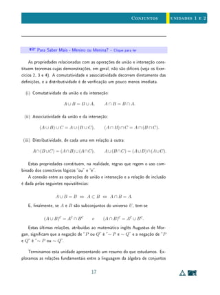 Na Sala de Aula - Denições - Clique para ler
Como já comentamos (p. 7), a propriedade transitiva da inclusão de con-
juntos constitui a base do raciocínio dedutivo em Matemática. De fato, esta
propriedade pode ser expressa em termos de implicações lógicas. Se P, Q e R
são três armações, temos:
Se P ⇒ Q e Q ⇒ R, então P ⇒ R.
A propósito, a resolução de uma equação é um caso típico em que se tem
uma sequência de implicações lógicas.
Exemplo 8 Para resolver a equação x2
− x − 2 = 0, podemos seguir os passos abaixo:
(P) x2
− x − 2 = 0;
(Q) (x − 2)(x + 1) = 0;
(R) x = 2 ou x = −1;
(S) x ∈ {2, −1}.
Se chamarmos respectivamente de P, Q, R e S as condições impostas sobre
o número x em cada uma das linhas acima, os passos que acabamos de seguir
signicam que
P ⇒ Q ⇒ R ⇒ S.
Isto é, se o número x satisfaz P então satisfaz Q e assim por diante. Por
transitividade, a conclusão a tirar é P ⇒ S, ou seja,
Se x2
− x − 2 = 0, então x ∈ {2, −1}.
No exemplo acima, estritamente falando, a armação a que chegamos não
signica que as raízes da equação x2
− x − 2 = 0 são 2 e −1. O que está dito
acima é que se houver raízes desta equação elas devem pertencer ao conjunto
10
 