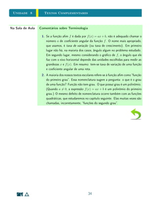 Unidade 7Desigualdades, Intervalos e Valor Absoluto
a − ε e a + ε. Portanto o conjunto {x ∈ R ; |x − a|  ε} é o intervalo aberto
(a − ε, a + ε), chamado intervalo aberto de centro a e raio ε
Terminamos esta unidade observando que quando se lida com valores ab-
solutos, não basta saber que |x| é igual a x ou a −x. É necessário especicar
quando é que se tem cada um desses casos. Esta observação deve ser aplicada
especialmente na resolução de desigualdades.
9
 