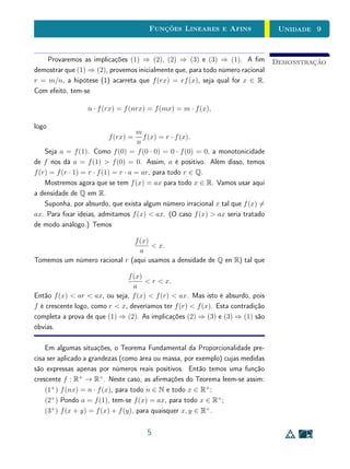 Unidade 8 Introdução
8.1 Introdução
Em muitos casos, a abordagem para o conceito de função em livros didáticos
do ensino básico é organizada em três contexto distintos: um contexto concreto,
em que o conceito de função é motivado por meio de situações (ditas) coti-
dianas; um contexto abstrato, em que o conceito é apresentado como relação
entre dois conjuntos; e nalmente um contexto operacional, em que se enfoca a
manipulação algébrica de funções reais de variável real. No contexto concreto, o
objetivo alegado é convencer os alunos da importância do conceito matemático
de função, por meio da modelagem de situações supostamente familiares a eles
(mas que frequentemente são escolhidas de forma inadequada). São emprega-
das principalmente descrições verbais e representações algébricas elementares.
No contexto abstrato, a intenção é apresentar o conceito de função em toda a
sua generalidade matemática, com domínios e contra-domínios genéricos (po-
rém, os exemplos dados frequentemente envolvem apenas conjuntos nitos).
A forma de representação predominante são os chamados diagramas de Venn.
Em seguida, o tom da abordagem muda signicativamente para o contexto
operacional. A ênfase passa a ser o estudo de propriedades de certas classes
de funções reais elementares (ans, quadráticas, modulares, exponenciais, lo-
garítmicas, trigonométricas), representadas na forma algébrica. São explorados
alguns procedimentos particulares (ou inadequadamente particularizados) para
manipulação algébrica e esboço de grácos. A preocupação com domínio e
contradomínio na denição de uma função é abandonada e a ênfase passa a se
concentrar apenas nas fórmulas algébricas. Os dois contextos anteriores são en-
tão deixados de lado e esta passa a ser a abordagem predominante no restante
dos livros.
Geralmente, poucas relações são estabelecidas entre esses três contextos.
Em alguns casos, a separação é tão estrita, que pode causar a impressão de que
o termo função é empregado para noções matemáticas inteiramente distintas,
que por acaso recebem o mesmo nome.
O estudo das propriedades de funções reais elementares no ensino básico,
com ênfase em suas principais classes, é certamente importante. Entretanto, a
separação excessiva entre essas classes e entre os diferentes contextos em que o
conceito de função é abordado pode ter efeitos prejudiciais à aprendizagem.
2
 