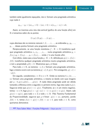 Unidade 8Funções Reais e Gráficos
1 2 3 4− 1− 2− 3− 4
1
2
− 1
− 2
Para responder porque o gráco de h adquiriu este aspecto, devemos en-
tender como ele foi traçado pelo computador: foi calculado um número grande
(porém nito) de valores e os pontos correspondentes foram interpolados, sem
que fossem levadas em conta as propriedades qualitativas da função (no caso, a
interrupção do gráco). Por isso, o programa ligou os pontos (0, −1) e (0, 1),
como esse segmento fosse parte do gráco (o que contradiria o próprio fato de
f ser uma função).
Exemplo 2Considere a função p : R → R denida por p(x) = 2x2
− 3x + 1. Suponha
que, para esboçar o gráco de p, você monte uma tabela com valores entre −3
e 3, por exemplo, e marque os pontos correspondentes no plano cartesiano.
x p(x)
−3 28
−2 15
−1 6
0 1
1 0
2 3
3 10
1 2 3− 1− 2− 3
5
10
15
20
25
30
− 5
− 10
5
 