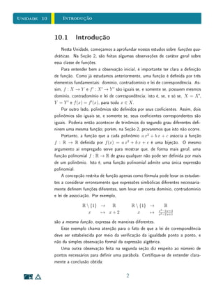 Unidade 8 Gráficos, Equações e Inequações
Exemplo 7
Consideremos a inequação
2x − 1
x − 2
 3, para x ∈ R. Uma tentativa des-
cuidada de resolvê-la poderia nos levar à conclusão de que ela é equivalente à
inequação de 1
o
grau 2x − 1  3x − 6, cuja solução é x  5. Entretanto, em
primeiro lugar, é preciso excluir o valor da x = 2 da solução da inequação. Além
disso, devemos lembrar que x − 2 também assume valores negativos, portanto,
ao multiplicar a inequação por este termo, precisamos separar a resolução em
dois casos.
• Se x − 2  0, isto é, x  2, temos
2x − 1
x − 2
 3 ⇐⇒ 2x − 1  3x − 6 ⇐⇒ x  5.
Portanto, os valores que satisfazem à inequação neste intervalo são aque-
les tais que 2  x  5.
• Se x − 2  0, isto é, x  2, temos
2x − 1
x − 2
 3 ⇐⇒ 2x − 1  3x − 6 ⇐⇒ x  5.
Portanto, não existem valores que satisfaçam à inequação neste intervalo.
Então, a solução correta da inequação é o conjunto ]2, 5[ .
Esses procedimentos algébricos de resolução podem ganhar mais concreteza
para os alunos se acompanhados de uma interpretação geométrica. Esta inter-
pretação pode ser dada pelo gráco da função g : R{2} → R, g(x) =
2x − 1
x − 2
,
como ilustra a gura abaixo.
1 2 3 4 5 6 7 8 9− 1− 2− 3− 4− 5
1
2
3
4
5
− 1
14
 