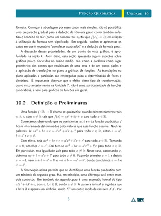 Unidade 8Funções Reais e Gráficos
Como o procedimento para esboço de grácos mais apresentado aos alunos no
ensino básico baseia-se na ligação não criteriosa de pontos, e como em geral
é dada muita ênfase em fórmulas algébricas para representar funções e pouca
reexão sobre a natureza de suas variáveis e seus domínios, uma tendência
comum entre os alunos é simplesmente ligar esses pontos.
8.6 Grácos e Transformações no Plano
Quando ensinamos funções trigonométricas no ensino médio, frequente-
mente exploramos os efeitos de parâmetros reais a, b, c, d em família de curvas
do tipo f(x) = c sen (d x + b) + a. Por exemplo, a Figura 8.1 mostra a com-
paração entre as curvas y = sin(x), y = sin(x) + 1 e y = sin x − π
4
; e a
Figura 8.2 mostra a comparação entre as curvas y = sin(x), y = 2 sin(x) e
y = sin x
2
.
1 2 3 4 5 6− 1− 2− 3− 4− 5− 6
1
2
− 1
Figura 8.1: As curvas y = sin(x), y = sin(x) + 1 e y = sin x − π
4
.
1 2 3 4 5 6− 1− 2− 3− 4− 5− 6
1
2
− 1
− 2
Figura 8.2: As curvas y = sin(x), y = 2 sin(x) e y = sin x
2
.
17
 