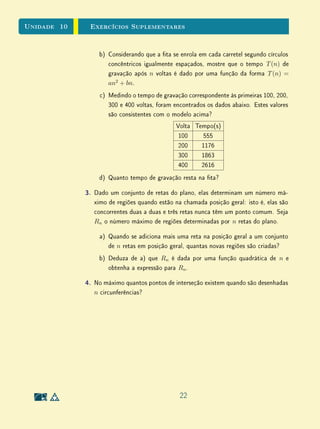 Unidade 8Funções Reais e Gráficos
8.11 Textos Complementares
Para Saber MaisTranslações e Vértices de Parábolas
Uma aplicação interessante de translações de grácos é a obtenção das
fórmulas das coordenadas do vértice de uma parábola. Primeiro, devemos es-
crever uma parábola y = a x2
+ b x + c, qualquer, na chamada forma canônica,
completando quadrados:
y = a x2
+ b x + c
= a x2
+
b
a
x+ + c
= a x2
+
b
a
x +
b2
4a2
−
b2
4a
+ c
= a x +
b
2a
2
+
4ac − b2
4a
.
Portanto,
y = a (x − x0)2
+ y0 (8.1)
em que: x0 = −
b
2a
e y0 =
4ac − b2
4a
= −
∆
4a
.
Estas são as conhecidas fórmulas das coordenadas do vértice de uma pa-
rábola. Pelo que já estudamos de translações, sabemos que a parábola 8.1 é
dada pela translação de y = a x2
, de x0 unidades na horizontal e y0 unidades
na vertical. Assim, podemos deduzir a seguinte propriedade: qualquer parábola
é dada por uma translação de uma parábola com mesmo valor de a e vértice
na origem. Decorre ainda desta propriedade que quaisquer duas parábolas com
mesmo valor de a são congruentes, isto é, uma qualquer uma delas pode ser ob-
tida a partir da outra por meio de uma translação. Da forma canônica, podemos
deduzir também outras propriedades importantes das parábolas, como a exis-
tência do eixo de simetria vertical e a própria fórmula das raízes. Retornaremos
a este assunto na Unidade 9.
31
 