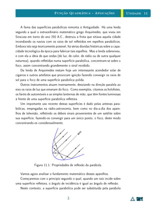 Unidade 9
Dando continuidade à unidade anterior, agora passaremos a aprofundar
nosso estudo sobre funções lineares e funções aﬁns. Na Seção 1, as funções lin-
eares são apresentadas como modelos matemáticos para proporcionalidade. Por
incrível que possa parecer, esta ligação básica entre dois conceitos matemáticos
tão importantes é, na maior parte das vezes, negligenciada nos livros didáti-
cos. Os assuntos proporcionalidade e funções lineares são, em geral, trata-
dos em capítulos separados, até mesmo em anos distintos, sem que nenhuma
relação seja explicitamente apontada. Como ocorre em muitas outras situ-
ações, a abordagem da noção de proporcionalidade representa uma importante
oportunidade para estabelecer relações entre diferentes campos da matemática,
como aritmética, geometria e funções. A compreensão inadequada da noção
de proporcionalidade pode levar à sua generalização indevida pelos alunos, con-
siderando uma proporcionalidade qualquer situação em que o crescimento de
uma grandeza implica no crescimento de uma outra. Por exemplo, não é inco-
mum a aﬁrmação de que “a área de um quadrado é proporcional ao seu lado”.
É verdade que, quanto maior for o lado de um quadrado, maior será a sua área;
porém, isto não signiﬁca que estas grandezas sejam proporcionais. De fato, se
x ∈ R+
representa o lado de um quadrado, a área não pode ser expressa por
uma função f : R+
→ R+
na forma f(x) = a x, com a ∈ R.
Procure reﬂetir sobre esta questão ao estudar a primeira seção da unidade.
Observe como a deﬁnição de proporção enunciada estabelece uma relação de
dependência funcional entre as grandezas. Certiﬁque-se de entender bem as
provas de que toda função com a propriedade de proporcionalidade direta é da
forma f(x) = a x, e de que toda função com a propriedade de proporcionalidade
inversa é da forma f(x) =
a
x
(em que a = f(1), em ambos os casos). Na
demonstração do Teorema Fundamental da Proporcionalidade, atente para a
importância da hipótese de monotonicidade para a generalização do argumento
no caso em que x é um número irracional.
Na Seção 2, também são discutidos alguns aspectos importantes e pouco
explorados na escola. Em geral, funções aﬁns são abordadas simplesmente com
base na sua expressão algébrica y = ax+b, mas pouca ênfase é dada à caracter-
ização fundamental de funções aﬁns como aquelas em que acréscimos iguais na
variável independente implicam em acréscimos iguais na variável dependente.
Esta caracterização permite que os alunos compreendam mais claramente o
2
 