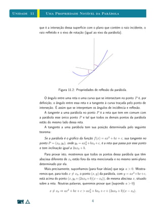 Unidade 9Funções Lineares e Afins
comportamento qualitativo desta classe de funções. Além disso, é muito im-
portante a relação entre funções aﬁns e progressões aritméticas, aqui discutida.
Este é mais um exemplo de conceitos que apresentam relações fundamentais
entre si, mas que são apresentados de forma estanque nos livros didáticos.
9.1 A Função Linear
A função linear, dada pela fórmula f(x) = ax, é o modelo matemático
para os problemas de proporcionalidade. A proporcionalidade é, provavelmente,
a noção matemática mais difundida na cultura de todos os povos e seu uso
universal data de milênios.
Diremos que uma função f : R → R tal que, para quaisquer números reais c
e x tem-se f(cx) = c·f(x), é uma proporcionalidade direta. Se f(cx) = f(x)/c,
para quaisquer c = 0 e x ∈ R, diremos que f é uma proporcionalidade inversa.
É claro que se f(cx) = c · f(x), para todo c e todo x então, escrevendo
a = f(1), tem-se f(c) = f(c · 1) = c · f(1) = ca, ou seja, f(c) = ac para todo
c ∈ R. Numa notação mais adequada, temos f(x) = ax para todo x ∈ R,
mostrando que f é uma função linear.
Quanto à proporcionalidade inversa, ela só tem sentido quando se trata de
grandezas não-nulas. Seu modelo matemático é uma função f : R∗
→ R∗
(onde R∗
= R{0}) tal que f(cx) = f(x)/c para c, x ∈ R∗
quaisquer. Usando
o mesmo raciocínio anterior, isto quer dizer que, para todo x ∈ R∗
, tem-se
f(x) = a/x, onde a constante a é f(1).
Fixaremos nossa atenção na proporcionalidade direta, que chamaremos ape-
nas de “proporcionalidade”.
Na prática, há situações em que a fórmula y = ax, que caracteriza a pro-
porcionalidade, é dada explicitamente (ou quase). Por exemplo, se um quilo de
açúcar custa a reais então x quilos custam y = ax reais.
Em muitos casos, porém, a constante a de proporcionalidade não está clara
e, às vezes, nem mesmo tem relevância alguma para o problema. Um exemplo
disso se tem nas aplicações do teorema de Tales.
Naquele teorema, tem-se um triângulo ABC e uma correspondência que a
cada ponto X do lado AB associa o ponto Y do lado AC tal que XY é paralelo
a BC. O teorema de Tales assegura que o comprimento y do segmento AY é
3
 