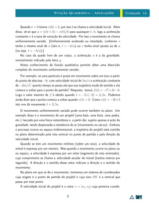 Unidade 9Funções Lineares e Afins
9.2 Caracterização da Função Aﬁm
Como saber se, numa determinada situação, o modelo matemático a ser
adotado é uma função aﬁm?
No caso da tarifa do táxi não há problema. Tem-se f(x) = ax + b onde x
é a distância percorrida, f(x) é o preço a pagar, b é a bandeirada e a é a taxa
por quilômetro rodado. Mas nem todo problema é assim tão explícito.
Vejamos um caso diferente.
E.W. observou, numa sapataria, que o vendedor determinava o número do
sapato do cliente medindo seu pé com uma escala na qual, em vez de centímet-
ros, estavam marcados os números . . . 36, 37, 38, . . .. O fato mais importante
que ele percebeu foi que esses números estavam igualmente espaçados, isto é, a
distância de cada um deles para o seguinte era constante. Isto queria dizer que
a acréscimos iguais no tamanho do pé corresponderiam acréscimos iguais no
número do sapato. Dito de outro modo: se um certo pé precisar de crescer h
centímetros para passar de tamanho 33 para 34, precisará de crescer os mesmos
h centímetros para passar de 38 para 39. Isto lhe deu a certeza de que a função
que faz corresponder a cada comprimento x de um pé o número f(x) do sapato
adequado é uma função aﬁm: f(x) = ax + b. (Vide teorema a seguir.)
E.W. sabia que, para determinar os coeﬁcientes a, b da função aﬁm, bastava
conhecer y1 = f(x1) e y2 = f(x2) para dois valores diferentes quaisquer x1 e x2.
Ele atravessou a rua. Do outro lado havia uma papelaria, onde comprou
uma régua. Voltou à sapataria e pediu emprestada a escala do vendedor. Como
sua régua media até milímetros enquanto a escala só marcava pontos e meios
pontos, escolheu dois valores x1 = x2 tais que os números de sapato correspon-
dentes, y1 = f(x1) e y2 = f(x2), assinalados na escala, fossem inteiros. Tomou
x1 = 20, x2 = 28 e viu que f(x1) = 32, f(x2) = 42. A partir daí, calculou os
coeﬁcientes a = (y1 − y2)/(x1 − x2) e b = y1 − ax1 chegando à fórmula
f(x) =
5x + 28
4
,
que dá o número do sapato de uma pessoa em função do comprimento do seu
pé em centímetros. Para chegar à sua fórmula, E.W. fez uso do seguinte
7
 