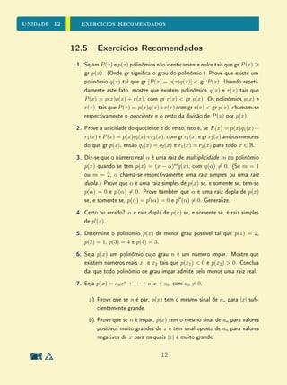 Para Saber Mais - Comentário sobre Colinearidade - Clique para ler
10.3 Um Problema Muito Antigo
O estudo das funções quadráticas tem sua origem na resolução da equação
do segundo grau.
Problemas que recaem numa equação do segundo grau estão entre os mais
antigos da Matemática. Em textos cuneiformes, escritos pelos babilônios há
quase quatro mil anos, encontramos, por exemplo, a questão de achar dois
números, dados sua soma s e seu produto p.
Em termos geométricos, este problema pede que se determinem os lados de
um retângulo conhecendo o semi-perímetro s e a área p.
Os números procurados são as raízes da equação do segundo grau
x2
− sx + p = 0.
Com efeito, se um dos números é x, o outro é s − x e seu produto é
p = x(s − x) = sx − x2
,
logo
x2
− sx + p = 0.
Observe que se α é uma raiz desta equação, isto é, α2
− sα + p = 0, então
β = s − α também é raiz, pois
β2
− sβ + p = (s − α)2
− s(s − α) + p =
= s2
− 2sα + α2
− s2
+ sα + p =
= α2
− sα + p = 0.
Achar as raízes da equação x2
− sx + p = 0 é, também, um conhecimento
milenar. Note-se que, até o m do século 16, não se usava uma fórmula para
os valores das raízes, simplesmente porque não se representavam por letras os
coecientes de uma equação. Isto começou a ser feito a partir de François
Viete, matemático francês que viveu de 1540 a 1603. Antes disso, o que se
9
 