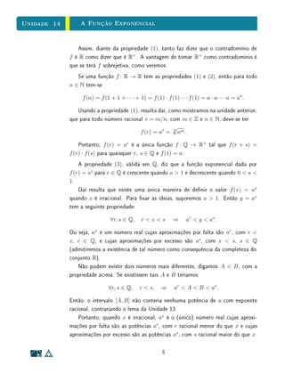 Unidade 11 Introdução
11.1 Introdução
Em continuidade à unidade anterior, são propostos agora alguns aprofun-
damentos e aplicações do estudo das propriedades das parábolas e das funções
quadráticas.
Na Seção 2, estabelecemos uma importante propriedade geométrica dessas
curvas: A tangente à parábola num ponto P faz ângulos iguais com a paralela
ao eixo e com a reta que une o foco F a esse ponto. Como observado no
início da seção, esta propriedade é amplamente aplicada à construção de di-
versos equipamentos tecnológicos. Certique-se de entender claramente todos
os conceitos e teoremas necessários para a demonstração dessa propriedade, a
saber, as denições de ângulo entre uma curva e uma reta e de reta tangente a
uma parábola em um ponto P; a caracterização das retas tangentes ao gráco
de uma função quadrática; e a caracterização de retas perpendiculares por meio
de seus coecientes angulares.
Na Seção 3, estudamos a aplicação das funções quadráticas para descrever
um tipo particular de movimento, em que a aceleração é constante. Como a
aceleração é a taxa de variação da velocidade, isto signica que, neste tipo de
movimento, a velocidade pode não ser constante, mas cresce ou decresce com
uma taxa constante. Observe que esta é uma característica muito particular,
que permite que este tipo de movimento seja modelado por funções quadráticas
e, portanto, completamente descrito por meio de métodos algébricos simples.
Assim, nossos conhecimentos sobre funções quadráticas nos permitem obter
todas as informações sobre o movimento no caso uniformemente variado. Para
estudar a cinemática no caso de movimentos mais gerais, são necessários mé-
todos do Cálculo Innitesimal.
11.2 Uma Propriedade Notável da Parábola
Se girarmos uma parábola em torno do seu eixo, ela vai gerar uma super-
fície chamada parabolóide de revolução, também conhecida como superfície
parabólica. Esta superfície possui inúmeras aplicações interessantes, todas elas
decorrentes de uma propriedade geométrica da parábola, que veremos nesta
seção.
2
 
