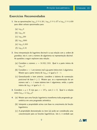 Unidade 12 Funções Polinomiais vs Polinômios
12.2 Funções Polinomiais vs Polinômios
Diz-se que p : R → R é uma função polinomial quando existem números
reais a0, a1, . . . , an tais que, para todo x ∈ R, tem-se
p(x) = anxn
+ an−1xn−1
+ · · · + a1x + a0. (11.1)
Se an = 0, dizemos que p tem grau n.
A soma e o produto de funções polinomiais são ainda funções polinomiais.
Um exemplo interessante de produto é
(x − α)(xn−1
+ αxn−2
+ · · · + αn−2
x + αn−1
) = xn
− αn
.
Dizemos então que xn
− αn
é divisível por x − α.
Seja p a função polinomial apresentada em (11.1). Para quaisquer x, α
reais, temos
p(x) − p(α) = an(xn
− αn
) + an−1(xn−1
− αn−1
) + · · · + a1(x − α).
Como cada parcela do segundo membro é divisível por x−α, podemos escrever,
para todo x ∈ R,
p(x) − p(α) = (x − α)q(x),
onde q é uma função polinomial. Note que se p tem grau n, então q tem
grau n − 1. Em particular, se α é uma raiz de p, isto é, p(α) = 0, então
p(x) = (x − α)q(x) para todo x ∈ R. A recíproca é óbvia.
Portanto, α é uma raiz de p se, e somente se, p(x) é divisível por x − α.
Mais geralmente α1, . . . , αk são raízes de p se, e somente, para todo x ∈ R
vale
p(x) = (x − α1)(x − α2) . . . (x − αk)q(x),
onde q é uma função polinomial de grau n − k se p tem grau n.
Daí resulta que uma função polinomial de grau n não pode ter mais do que
n raízes.
Uma função polinomial p chama-se identicamente nula quando se tem
p(x) = 0 para todo x ∈ R. Neste caso, p tem uma innidade de raízes, já
que todo número real é raiz de p. Então nenhum número natural n é grau de
p, a m de não contradizer o resultado acima. Isto signica que, na expressão
p(x) = anxn
+ · · · + a1x + a0,
4
 