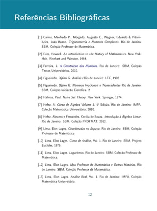 Unidade 13 Dois Exemplos Fundamentais
Assim, c(t) não é uma função am de t, já que c(t + h) − c(t) depende
não apenas de h mas de t também. Esta conclusão negativa indica que se deve
buscar outro instrumento matemático, diferente da função am, para modelar
a presente situação.
Analisando este problema mais detidamente, vemos que podemos considerar
a diferença c(t + h) − c(t) como o lucro obtido quando se investiu a quantia
c(t) durante o prazo h. Portanto, como vimos acima, c(t + h) − c(t) deve ser
proporcional à quantia aplicada c(t), ou seja, c(t + h) − c(t) = ϕ · c(t), onde
o fator de proporcionalidade ϕ = ϕ(h) depende evidentemente do prazo h. A
armação de que ϕ(h) = [c(t + h) − c(t)]/c(t) não depende de t é a expressão
matemática do fato de que os juros são xos. Como [c(t + h) − c(t)]/c(t) =
[c(t+h)/c(t)]−1, esta armação equivale a dizer que o quociente c(t+h)/c(t)
não depende de t.
Portanto, quando os juros são xos, se c(t1 + h)/c(t1) = 2, por exemplo,
então c(t2 + h)/c(t2) = 2 para qualquer t2 (e o mesmo h). Isto quer dizer que
o tempo h necessário para que um capital seja dobrado é o mesmo em todas
as ocasiões e para qualquer valor desse capital, pequeno ou grande.
Vemos então que o modelo matemático conveniente para descrever a vari-
ação de um capital aplicado a juros xos, em função do tempo, deve ser uma
função crescente c(t) tal que o acréscimo relativo [c(t+h)−c(t)]/c(t) dependa
apenas de h mas não de t.
Conforme será estabelecido futuramente, as únicas funções com estas pro-
priedades são as da forma c(t) = c0 · at
.
Uma situação análoga ocorre quando se estuda a desintegração radioativa,
conforme veremos no próximo exemplo.
Exemplo 2 Os átomos de uma substância radioativa (como o rádio e o urânio, por ex-
emplo) tendem a se desintegrar, emitindo partículas e transformando-se noutra
substância. As partículas emitidas não alteram consideravelmente a massa to-
tal do corpo mas, com o passar do tempo, a quantidade da substância original
diminui (aumentando, consequentemente, a massa da nova substância trans-
formada). Isto ocorre de tal modo que, em cada instante, a quantidade de
matéria que se está desintegrando naquele momento é proporcional à massa da
substância original que ainda resta.
4
 