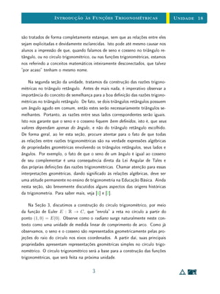 Unidade 14Função Exponencial
qualitativa, releia a discussão sobre variação da função exponencial na unidade
anterior, caracterizada pela propriedade:
O crescimento exponencial se caracteriza pelo fato de que a variação da
variável dependente é proporcional ao seu próprio valor.
Na Seção 3, são demonstradas duas formas de caracterizar este tipo de fun-
ção. A primeira diz respeito a suas propriedades algébricas, e a segunda envolve
a ideia de variação. Ao ler essas demonstrações, preste atenção na importância
da hipótese de monotonicidade (que pode ser substituída por continuidade) e
do lema de densidade provado na unidade anterior.
14.2 A Função Exponencial
Seja a um número real positivo diferente de 1. A função exponencial f : R →
R+
de base a, indicada pela notação f(x) = ax
, deve ser denida de modo a
ter as seguintes propriedades fundamentais. Para quaisquer x, y ∈ R:
(1) ax
.ay
= ax+y
;
(2) a1
= a;
(3) x  y ⇒
ax
 ay
, quando a  1
ay
 ax
, quando 0  a  1.
É interessante observar que se uma função f : R → R tem a propriedade
(1) acima, isto é, f(x + y) = f(x) · f(y), então f não pode assumir o valor 0,
a menos que seja identicamente nula. Com efeito, se existir algum x0 ∈ R tal
que f(x0) = 0 então, para todo x ∈ R teremos
f(x) = f(x0 + (x − x0)) = f(x0) · f(x − x0) = 0 · f(x − x0) = 0,
logo f será identicamente nula.
Mais ainda, se f : R → R tem a propriedade (1) e não é identicamente nula,
então f(x)  0 para todo x ∈ R, pois
f(x) = f
x
2
+
x
2
= f
x
2
· f
x
2
= f
x
2
2
 0.
3
 
