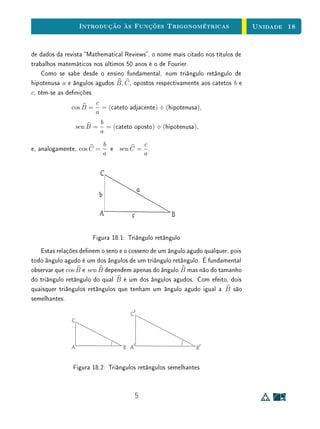 Unidade 14Função Exponencial
Denindo ax
para todo x ∈ R, deixamos como exercício vericar que, de
fato, são válidas as propriedades (1), (2) e (3) acima enunciadas. Além disso,
tem-se ainda
(4) A função f : R → R+
, denida por f(x) = ax
, é ilimitada superiormente.
Com efeito, todo intervalo em R+
contém valores f(r) = ar
segundo o lema
da Unidade 13. Mais precisamente, se a  1 então ax
cresce sem limites quando
x  0 é muito grande. E se 0  a  1 então ax
torna-se arbitrariamente grande
quando x  0 tem valor absoluto grande.
(5) A função exponencial é contínua.
Isto signica que, dado x0 ∈ R, é possível tornar a diferença |ax
− ax0
| tão
pequena quanto se deseje, desde que x seja tomado sucientemente próximo
de x0. Dito de outro modo: o limite de ax
quando x tende a x0 é igual a ax0
.
Em símbolos: limx→x0 ax
= ax0
.
Esta armação pode ser provada assim: escrevemos x = x0 + h, logo
x − x0 = h e então |ax
− ax0
| = ax0
|ah
− 1|. Ora, pode-se mostrar que ah
pode ser tornado tão próximo de 1 quanto desejemos, desde que tomemos h
sucientemente pequeno (veja Exercício 3). Como ax0
é constante, podemos
fazer o produto ax0
|ah
− 1| tão pequeno quanto o queiramos. Isto implica que
limx→x0 |ax
− ax0
| = 0, ou seja, limx→x0 ax
= ax0
.
(6) A função exponencial f : R → R+
, f(x) = ax
, a = 1, é sobrejetiva.
Esta armação quer dizer que para todo número real b  0 existe algum
x ∈ R tal que ax
= b. (Todo número real positivo é uma potência de a.) Para
prová-la, usamos o lema da unidade anterior e escolhemos, para cada n ∈ N,
uma potência arn
, com rn ∈ Q, no intervalo (b − 1
n
, b + 1
n
), de modo que
|b − arn
|  1/n. Portanto limn→∞ arn
= b. Para xar as ideias, supomos
a  1. Escolhemos as potências arn
sucessivamente, tais que
ar1
 ar2
 · · ·  arn
 · · ·  b.
Certamente, podemos xar s ∈ Q tal que b  as
. Então a monotonicidade da
função ax
nos assegura que r1  r2  · · ·  rn  · · ·  s.
Assim, (rn) é uma sequência monótona, limitada superiormente por s. A
completeza de R garante então que os rn são valores aproximados por falta
de um número real x, ou seja, limn→∞ rn = x. A função exponencial sendo
contínua garante que ax
= limn→∞ arn
= b como queríamos demonstrar.
5
 