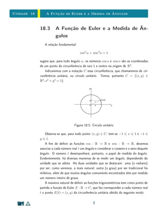 Unidade 14 Caracterização da Função Exponencial
exponenciais.
Teorema 1
Caracterização da
Função Exponencial
Seja f : R → R+
uma função monótona injetiva (isto é, crescente ou
decrescente). As seguintes armações são equivalentes:
(1) f(nx) = f(x)n
para todo n ∈ Z e todo x ∈ R;
(2) f(x) = ax
para todo x ∈ R, onde a = f(1);
(3) f(x + y) = f(x) · f(y) para quaisquer x, y ∈ R.
Demonstração Provaremos as implicações (1) ⇒ (2) ⇒ (3) ⇒ (1). A m de mostrar que
(1) ⇒ (2) observamos inicialmente que a hipótese (1) acarreta que, para todo
número racional r = m/n (com m ∈ Z e n ∈ N), tem-se f(rx) = f(x)r
para
todo x ∈ R. Com efeito, como nr = m, podemos escrever
f(rx)n
= f(nrx) = f(mx) = f(x)m
,
logo f(rx) = f(x)m/n
= f(x)r
para todo x ∈ R.
Assim, se pusermos f(1) = a, teremos f(r) = f(r · 1) = f(1)r
= ar
para
todo r ∈ Q. Para completar a demonstração de que (1) ⇒ (2) suponhamos,
a m de xar as ideias, que f seja crescente, logo 1 = f(0)  f(1) = a.
Admitamos, por absurdo, que exista um x ∈ R tal que f(x) = ax
. Digamos, por
exemplo, que seja f(x)  ax
(o caso f(x)  ax
seria tratado analogamente).
Então, pelo lema da Unidade 13, existe um número racional r tal que f(x) 
ar
 ax
, ou seja, f(x)  f(r)  ax
. Como f é crescente, tendo f(x)  f(r)
concluímos que x  r. Por outro lado, temos também ar
 ax
, logo r  x.
Esta contradição completa a prova de que (1) ⇒ (2). As implicações restantes,
(2) ⇒ (3) e (3) ⇒ (1) são óbvias.
 