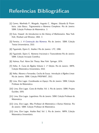 Unidade 14Função Exponencial
Exercícios Recomendados
1. Como vimos nesta unidade, a denição da função exponencial real envolve
uma noção de convergência, ou de continuidade. Evidentemente, estes
conceitos não são adequados para o Ensino Médio. Entretanto, podemos
introduzir uma ideia intuitiva do signicado de ax
, com x irracional, com
base em uma noção de aproximação, com o apoio da calculadora ou do
computador. Elabore uma atividade para explicar aos seus alunos no
Ensino Médio o signicado de 2π
(por exemplo).
2. Esboce os grácos das funções f : R → R abaixo (sem usar técnicas de
cálculo diferencial).
(a) f(x) = 2x2
;
(b) f(x) = 2−x2
;
(c) f(x) = 21−x2
;
(d) f(x) = 2
1
x ;
(e) f(x) = 2x
− 3;
(f) f(x) = 3 −
1
2
x
.
3. Sabendo-se que os grácos das funções f(x) = ax
e g(x) = x2
− 1 se
intersectam em um ponto de abscissa 3, determine o número a.
4. Resolva as seguintes inequações exponenciais:
(a) 32x+2
− 3x+3
 3x
− 3;
(b) 2x
− 1  21−x
;
(c) 4x+1
2 + 5 · 2x
+ 2  0.
5. Mostre que limh→0 ah
= 1.
11
 