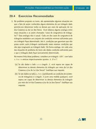 Unidade 16 Logaritmos Naturais
em qualquer dos seis casos a b c, a c b, b a c, b c a, c
a b e c b a. A igualdade acima é fácil de provar. Basta ter a paciência
de considerar separadamente cada uma destas seis possibilidades.
Figura 16.4: Aditividade das áreas orientadas
Denamos uma função f : R+
→ R pondo, para cada número real x  0,
f(x) = ÁREA Hx
1 .
Figura 16.5: f(x ) = −área da região pontilhada
Resultam imediatamente da denição as seguintes propriedades:
f(x)  0 ⇔ x  1;
f(x)  0 ⇔ 0  x  1;
f(1) = 0 e f é crescente.
Além disso, observamos que, para x, y ∈ R+
quaisquer,
6
 