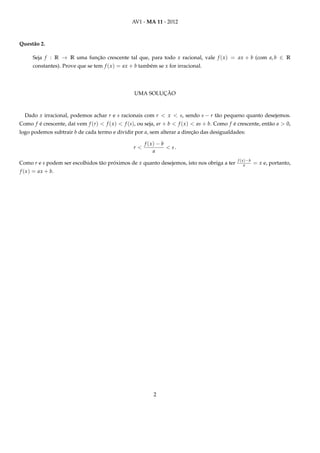 Unidade 18 A Função de Euler e a Medida de Ângulos
C, no sentido positivo, partindo de E(t), dando um número inteiro k de voltas
e retornando ao ponto de partida E(t ) = E(t). A distância total percorrida é
igual a 2kπ, logo t = t + 2kπ, pois o comprimento do caminho percorrido por
E(s) é, por denição, igual à distância percorrida por s sobre a reta R.
Resumindo: tem-se E(t ) = E(t) se, e somente se, t = t + 2kπ, com
k ∈ Z. (Quando t  t, vale k ∈ N; quando t  t tem-se k  0.)
Escrevamos A = (1, 0) e O = (0, 0). Para cada t ∈ R, ponhamos B =
E(t). Diz-se neste caso que o ângulo AOB mede t radianos.
Figura 18.7: Medição de ângulos em radianos
Esta denição sugere uma série de observações.
• Pode-se ter B = E(t) com t  0. Portanto esta forma de medida é
orientada: é permitido a um ângulo ter medida negativa.
• A medida do ângulo AOB é determinada apenas a menos de um múltiplo
inteiro de 2π, pois B = E(t) implica B = E(t + 2kπ) para todo k ∈ Z.
Assim, por exemplo, o ângulo de 1 radiano é também um ângulo de 1−2π
radianos. De um modo mais geral, se B = E(t) então B = E(t − 2π),
pois há dois arcos que vão de A = (1, 0) até B; um de comprimento |t|
e outro de comprimento |t − 2π|.
• De acordo com esta denição, o ângulo AOB mede 1 radiano se, e
somente se, o arco AB da circunferência C, por ele subtendido, tem
comprimento igual a 1, isto é, igual ao raio da circunferência. Mais
geralmente, numa circunferência de raio r, a medida de um ângulo central
em radianos é igual a /r, onde é o comprimento do arco subtendido
por esse ângulo.
10
 