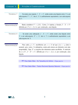 unidades 1 e 2Conjuntos
Para Saber MaisA Ciência das Condições Necessárias
Em Matemática, não há armações absolutas ou peremptórias. Todas as
proposições matemáticas são do tipo se P então Q. (Esta armação peremp-
tória que acabamos de fazer não pertence à Matemática. Ela é apenas sobre
Matemática.)
Considere, por exemplo, o Teorema de Pitágoras. Ele parece uma verdade
absoluta mas na realidade é um armação condicional:
Se a  b c são as medidas dos lados de um triângulo retângulo
então a2
= b2
+ c2
.
Por isso, às vezes, se diz que a Matemática é a ciência das condições neces-
sárias. Ou então se diz como Bertrand Russel: Na Matemática nunca sabemos
do que estamos falando nem se é verdade o que estamos dizendo.
35
 