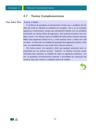 Unidade 3 Textos Complementares
No nal do século XIX, muitos matemáticos ilustres viam com séria des-
conança as novas ideias lançadas nos trabalhos pioneiros de Georg Cantor.
Mas, lenta e seguramente, esse ponto de vista se consolidou. O trabalho de
Cantor revelou-se tão signicativo para a compreensão do conceito de innito
que David Hilbert (1862-1943), com sua extraordinária autoridade, referiu-se a
ele da seguinte forma:
Ninguém nos expulsará desse paraíso que Cantor nos doou.
D. Hilbert, 1925
18
 