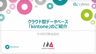 クラウド型データベース
「kintone」のご紹介
サイボウズ株式会社
#kintone
 