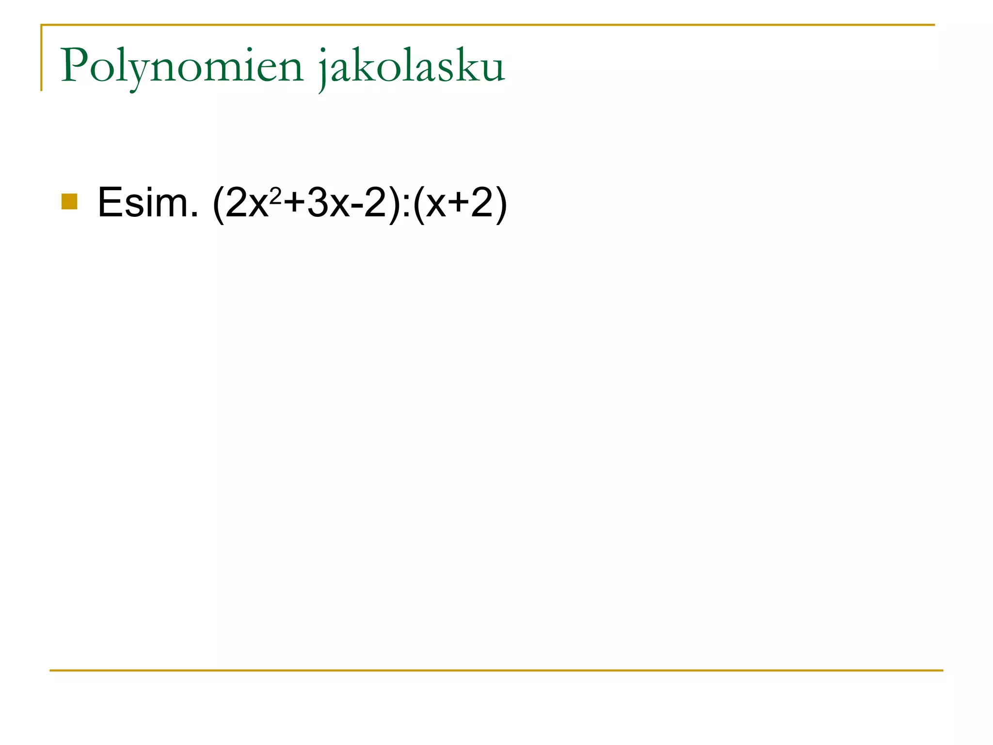 Polynomien jakolasku Esim. (2x 2 +3x-2):(x+2) 