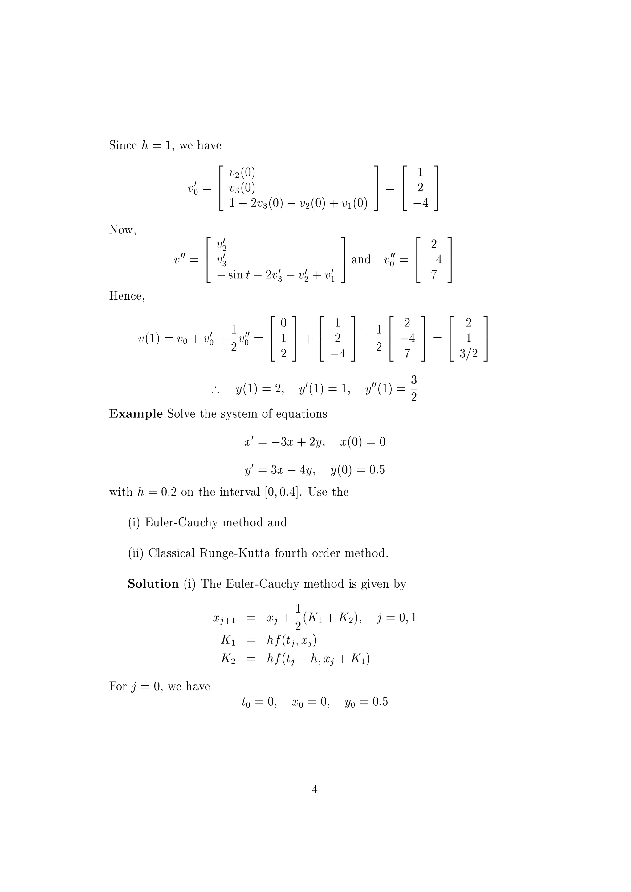 rst order equations.
Solution
Set y = v1; vH
1 = v2; vH
2 = v3
Note that v2 = vH
1 = yH
v3 = vH
2 = yHH and
vH
3 = vHH
2 = yHHH
The system of equations is
vH
1 = v2; v1(0) = 0
vH
2 = v3; v2(0) = 1
vH
3 = cos t &nbsp;2v3 &nbsp;v2 + v1; v3(0) = 2
or
vH =
2
4
v1
v2
v3
3
5
H
=
2
4
v2
v3
cos t &nbsp;2v3 &nbsp;v2 + v1
3
5; v(0) =
2
4
0
1
2
3
5
The Taylor series method of second order is
v(t0 + h) = v0 + hvH
0 +
h2
2!
vHH
0
= v0 + vH
0 +
1
2
vHH
0
3
 