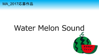 Water Melon Sound
MA_2017応募作品
 