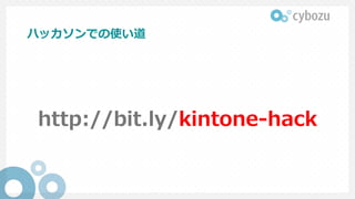 ハッカソンでの使い道
http://bit.ly/kintone-hack
 