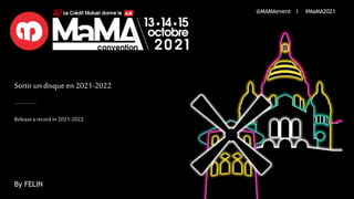 Sortir un disque en 2021-2022
Releasearecordin 2021-2022
@MAMAevent I #MaMA2021
By FELIN
 