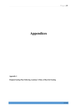 P a g e | 23
1327405
Appendices
Appendix 1
Original Seating Plan Following Academy’s Policy of Boy/Girl Seating
 