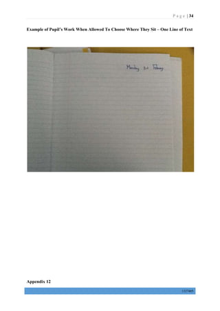 P a g e | 34
1327405
Example of Pupil’s Work When Allowed To Choose Where They Sit – One Line of Text
Appendix 12
 