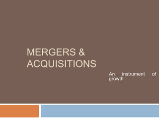 MERGERS &
ACQUISITIONS
An instrument of
growth
 