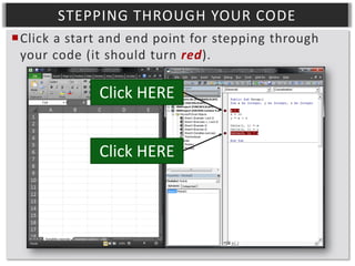 STEPPING THROUGH YOUR CODE
Click a start and end point for stepping through
your code (it should turn red).

Click HERE
Click HERE

 
