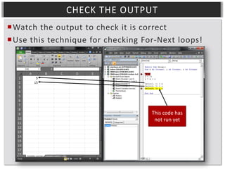 CHECK THE OUTPUT
Watch the output to check it is correct
Use this technique for checking For-Next loops!

This code has
not run yet

 