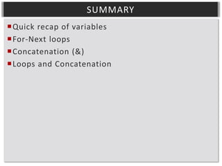 SUMMARY
Quick recap of variables
For-Next loops
Concatenation (&)
Loops and Concatenation

 
