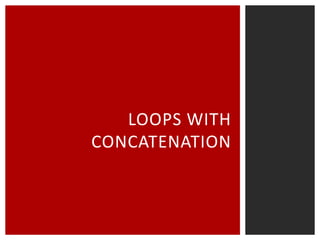 LOOPS WITH
CONCATENATION

 