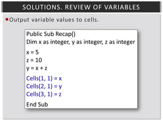 SOLUTIONS. REVIEW OF VARIABLES
Output variable values to cells.

 