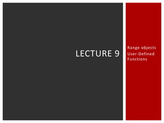 LECTURE 9

Range objects
User-Defined
Functions

 